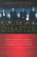 Courting Disaster: How the Supreme Court is Usurping the Power of Congress and the People 1591451426 Book Cover
