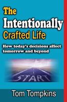 The Intentionally Crafted Life: How Today’s Decisions Affect Tomorrow and Beyond 1720123241 Book Cover