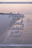 Poetry for the Mind, Spirit and Soul: Poems to Uplift, Encourage and Inspire 1438996659 Book Cover