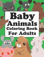 Baby Animals Coloring Book For Adults: Cute Baby Animals Coloring Book B09DMXZHRW Book Cover