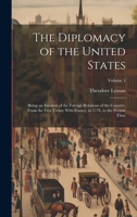 The Diplomacy of the United States: Being an Account of the Foreign Relations of the Country, From the First Treaty With France, in 1778, to the Present Time; Volume 1 1020315792 Book Cover