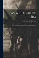 As We Think of Him: a Series of Illustrations of Young Abraham Lincoln 1015316581 Book Cover