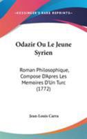 Odazir Ou Le Jeune Syrien: Roman Philosophique, Compose D'Apres Les Memoires D'Un Turc (1772) 1104359006 Book Cover
