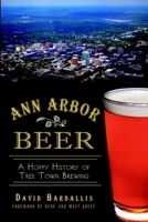 Ann Arbor Beer:: A Hoppy History of Tree Town Brewing 1626191565 Book Cover