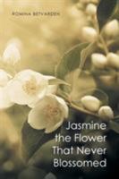 Jasmine the Flower That Never Blossomed 151444397X Book Cover