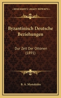 Byzantinisch Deutsche Beziehungen: Dur Zeit Der Ottonen (1891) 1160815623 Book Cover
