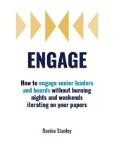 Engage: How to engage senior leaders and boards without burning nights and weekends iterating on your papers 1923007157 Book Cover