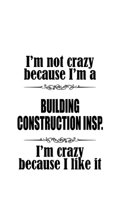 I'm Not Crazy Because I'm A Building Construction Insp. I'm Crazy Because I like It: Creative Building Construction Insp. Notebook, Building Construction Inspector Journal Gift, Diary, Doodle Gift or  1677140658 Book Cover