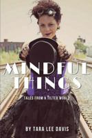 Mindful Things: Tales from a Tilted World 0692064087 Book Cover