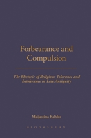 Forbearance and Compulsion: The Rhetoric of Religious Tolerance and Intolerance in Late Antiquity 0715636987 Book Cover