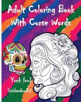 Adult Coloring Book with Curse Words: Great Cuss/Swear Word Alternatives (Stress Relieving Sugar Skull Designs 100 Pages) 1533584435 Book Cover