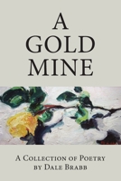 A Gold Mine: A Collection of Poetry by Dale Brabb 1643887688 Book Cover