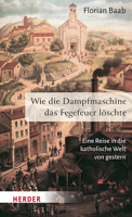 Wie Die Dampfmaschine Das Fegefeuer Loschte: Eine Reise in Die Katholische Welt Von Gestern (German Edition) 3451398761 Book Cover