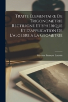 Traite Elementaire De Trigonometrie Rectiligne Et Spherique Et D'application De L'algebre a La Geometrie 1017408815 Book Cover