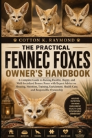 THE PRACTICAL FENNEC FOXES OWNER’S HANDBOOK: A Complete Guide to Raising Healthy, Happy, and Well-Socialized Fennec Foxes with Expert Advice on ... Health Care, and Responsible Ownership B0HF1WBFMB Book Cover