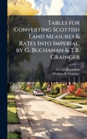 Tables for Converting Scottish Land Measures & Rates Into Imperial, by G. Buchanan & T.B. Grainger 1024008053 Book Cover