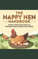 The Happy Hen Handbook: Your Complete Guide to Raising Backyard Chickens B0BT7DZSLM Book Cover