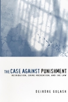 The Case Against Punishment: Retribution, Crime Prevention, and the Law 0814731848 Book Cover