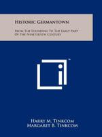 Historic Germantown: From The Founding To The Early Part Of The Nineteenth Century 125816633X Book Cover