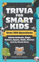 Trivia for Smart Kids: Over 300 Questions About Animals, Bugs, Nature, Space, Math, Movies and So Much More 171168788X Book Cover