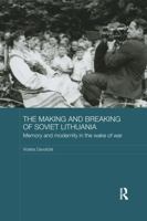 Making and Breaking of Soviet Lithuania: Memory and Modernity in the Wake of War 113820448X Book Cover