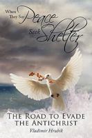 When They Say Peace Seek Shelter: The Road to Evade the Antichrist 1438933428 Book Cover