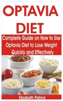 OPTAVIA DIET: Complete Guide on How to Use Optavia Diet to Lose Weight Quickly and Effectively B08HBJR4VK Book Cover