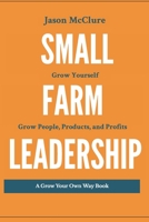 Small Farm Leadership: Grow yourself. Grow People, Products, and Profits B08J5HFW97 Book Cover