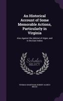 An Historical Account of Some Memorable Actions, Particularly in Virginia: Also Against the Admiral of Algier, and in the East Indies 1341442411 Book Cover