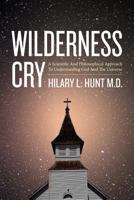 Wilderness Cry: A Scientific and Philosophical Approach to Understanding God and the Universe 1541339576 Book Cover