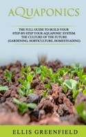 Aquaponics: The Full Guide to Build Your Step-By-Step Your Aquaponic System. the Culture of the Future (Gardening, Horticulture, Homesteading). 1713213982 Book Cover