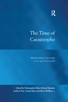 The Time of Catastrophe: Multidisciplinary Approaches to the Age of Catastrophe 1138384062 Book Cover
