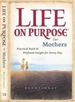 Life on Purpose Devotional for Mothers: Practical Faith and Profound Insight for Every Day (Life on Purpose) 1577946839 Book Cover