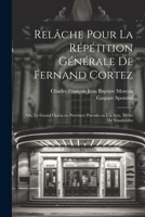 Relâche pour la répétition générale de Fernand Cortez; ou, Le grand opéra en province; parodie en un acte, mêlée de vaudevilles 1022738623 Book Cover
