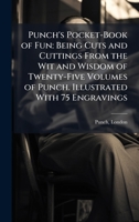 Punch's Pocket-Book of Fun: Being Cuts and Cuttings from the Wit and Wisdom of Twenty-Five Volumes of Punch. Illustrated with 75 Engravings 102416537X Book Cover