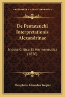 De Pentateuchi Interpretationis Alexandrinae: Indole Critica Et Hermeneutica (1830) 1160407452 Book Cover