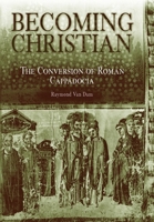 Becoming Christian: The Conversion of Roman Cappadocia 0812237382 Book Cover