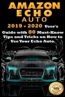 Amazon Echo Auto: 2019 - 2020 User's Guide with 80 Must-Know Tips and Tricks on How to Use Your Echo Auto 1706356609 Book Cover