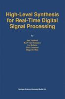 High-Level Synthesis for Real-Time Digital Signal Processing: The CATHEDRAL-II Silicon Compiler (The International Series in Engineering and Computer Science) 0792393139 Book Cover