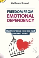Freedom From Emotional Dependency: Heal your inner child and heal your soul wound B0BXN5TT6R Book Cover