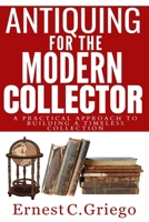 Antiquing for the Modern Collector: A Practical Approach to Building a Timeless Collection B0C6VPD1KX Book Cover