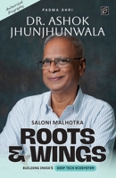 Roots & Wings : Building India's Deep Tech Ecosystem | Authorised Biography of Padma Shri Dr. Ashok Jhunjhunwala B0GSW6QH8C Book Cover