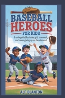 Baseball Heroes for Kids: 6 Unforgettable Stories of Grit, Teamwork, and Never Giving Up on the Diamond B0FJ6CYPZS Book Cover