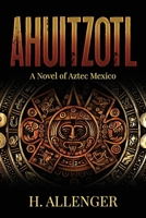 Ahuitzotl: A Novel of Aztec Mexico 196231314X Book Cover