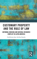 Customary Property and the Rule of Law: Informal Housing and Natural Resource Conflicts in Peru 1032882093 Book Cover