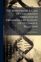 The Analysis Of A Case Of Continuous Variation In Drosophila By A Study Of Its Linkage Relations ...... 1276024614 Book Cover