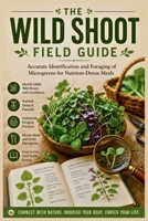 The Wild Shoot Field Guide: Accurate Identification and Foraging of Microgreens for Nutrient-Dense Meals B0H213P7C9 Book Cover