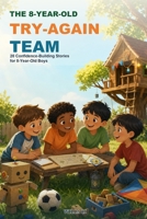 The 8-Year-Old Try-Again Team: 20 Confidence-Building Stories for 8-Year-Old Boys About Courage, Friendship, Kindness, and Trying Again B0H67GDY2G Book Cover