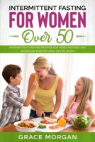 Intermittent fasting for women over 50: Intermittent fasting for women over 50 Intermittent fasting recipes for reset metabolism, increase energy and detox body B093CD611T Book Cover