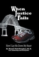When Justice Fails: Now I Lay Me Down My Heart 1460205936 Book Cover